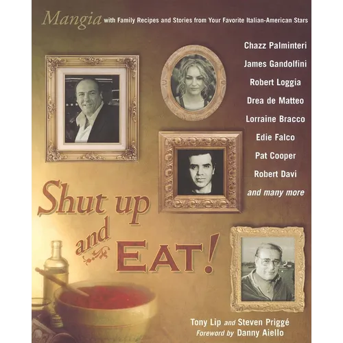 Shut Up and Eat!: Mangia with the Stories and Recipes from Your Favorite Italian-American Stars - Paperback