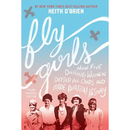 Fly Girls: How Five Daring Women Defied All Odds and Made Aviation History - Paperback