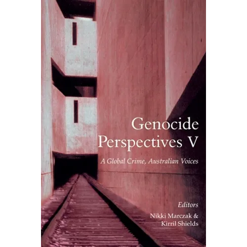 Genocide Perspectives V: A Global Crime, Australian Voices - Paperback