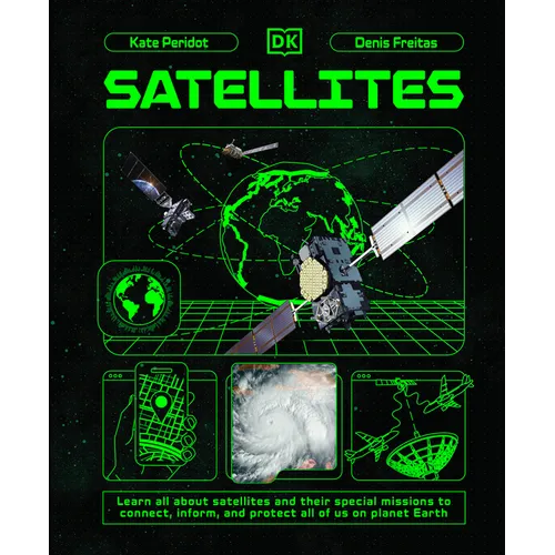 Satellites: Learn All about Satellites and Their Special Missions to Connect, Inform, and Protect All of Us on Planet Earth - Hardcover