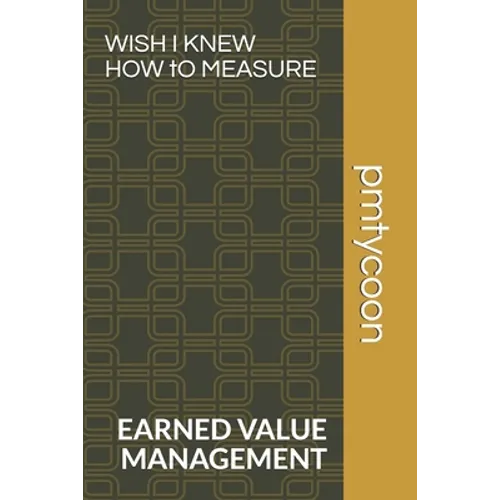 Wish I Knew How to Measure: Earned Value Management Keeps Your Boss Happy. - Paperback