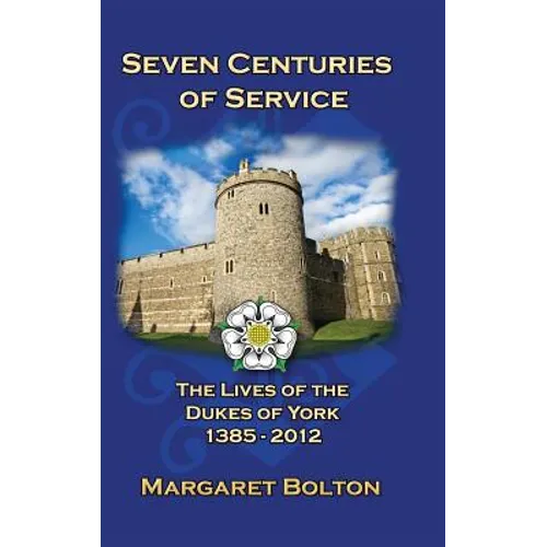 Seven Centuries of Service: The Lives of the Dukes of York, 1385 to Today - Hardcover