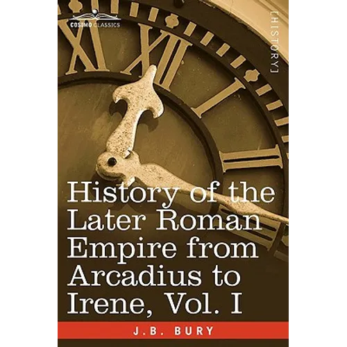 History of the Later Roman Empire from Arcadius to Irene, Vol. I - Paperback