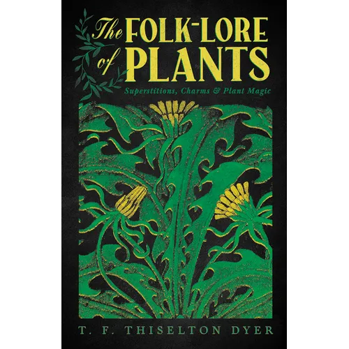 The Folk-Lore of Plants: Superstitions, Charms, and Plant Magic