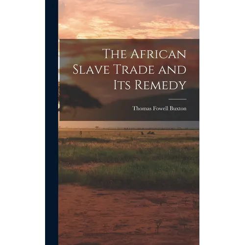 The African Slave Trade and Its Remedy - Hardcover