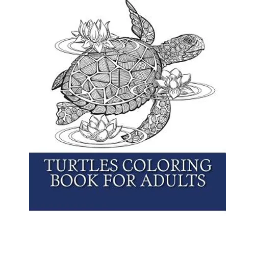 Turtles Coloring Book For Adults: Relaxing Turtle Coloring Designs For Men, Women and Teens to Enjoy - Paperback