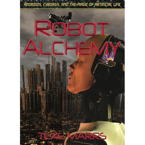 Robot Alchemy: Androids, Cyborgs, and the Magic of Artificial Life - Paperback