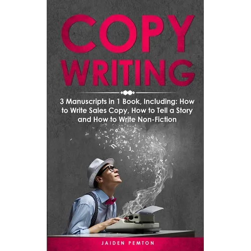 Copywriting: 3-in-1 Guide to Master Sales Copy, Writing for Marketing, Non-Fiction Content & Become a Copywriter - Paperback