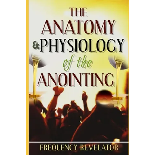 The Anatomy And Physiology Of The Anointing - Paperback