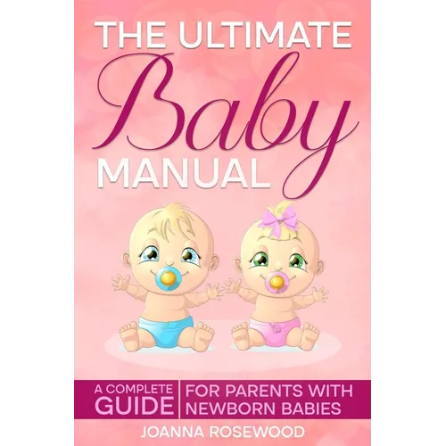 The Ultimate Baby Manual: A Complete Guide For Parents With NewBorn Babies - Paperback