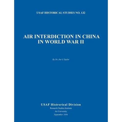 Air Interdiction in China in World War II (US Air Forces Historical Studies: No. 132) - Paperback