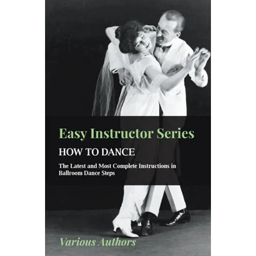 Easy Instructor Series - How to Dance - The Latest and Most Complete Instructions in Ballroom Dance Steps - Paperback