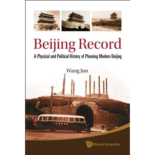 Beijing Record: A Physical and Political History of Planning Modern Beijing - Hardcover