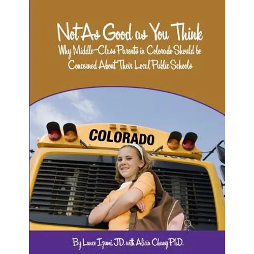 Not As Good as You Think: Colorado: Why Middle-Class Parents in Colorado Should be Concerned About Their Local Public Schools - Paperback