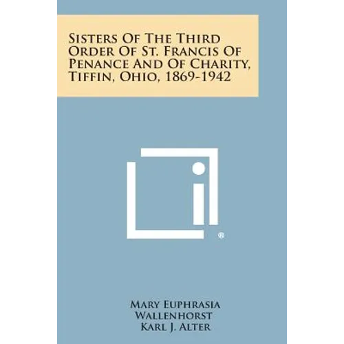 Sisters of the Third Order of St. Francis of Penance and of Charity, Tiffin, Ohio, 1869-1942 - Paperback