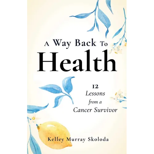 A Way Back to Health: 12 Lessons from a Cancer Survivor - Paperback