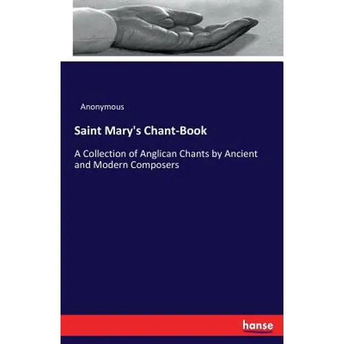 Saint Mary's Chant-Book: A Collection of Anglican Chants by Ancient and Modern Composers - Paperback