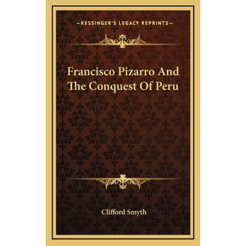 Francisco Pizarro And The Conquest Of Peru - Hardcover