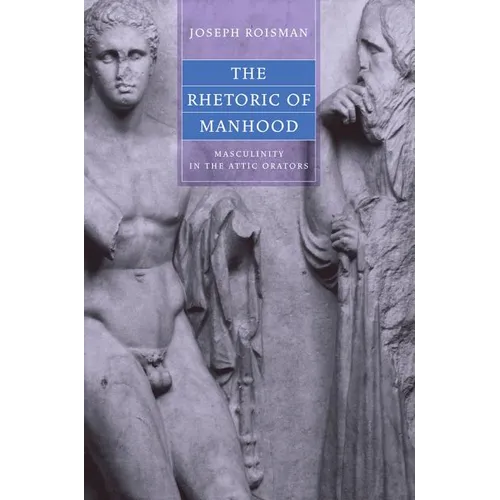 The Rhetoric of Manhood: Masculinity in the Attic Orators - Hardcover