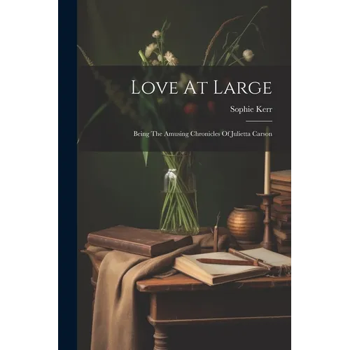 Love At Large: Being The Amusing Chronicles Of Julietta Carson - Paperback