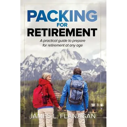 Packing For Retirement: A Practical Guide to Prepare for Retirement at Any Age - Hardcover