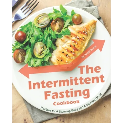 The Intermittent Fasting Cookbook: Recipes for A Stunning Body and A Stunning Mind - Paperback