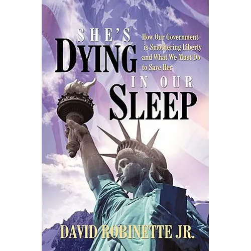 She's Dying in Our Sleep: How Our Government is Smothering Liberty and What We Must Do to Save Her - Paperback