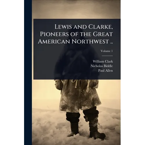 Lewis and Clarke, Pioneers of the Great American Northwest ..