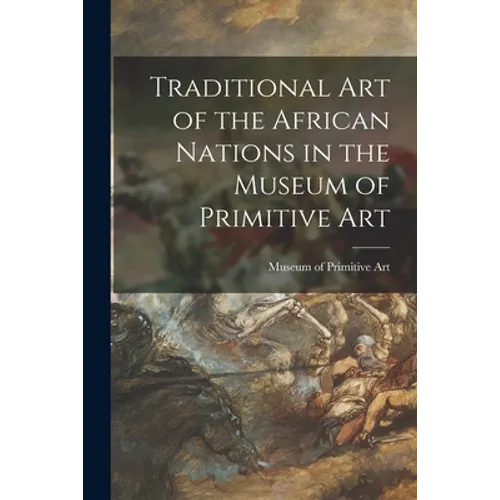 Traditional Art of the African Nations in the Museum of Primitive Art - Paperback