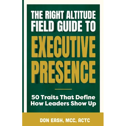 The Right Altitude Field Guide to Executive Presence: 50 Traits That Define How Leaders Show Up - Paperback