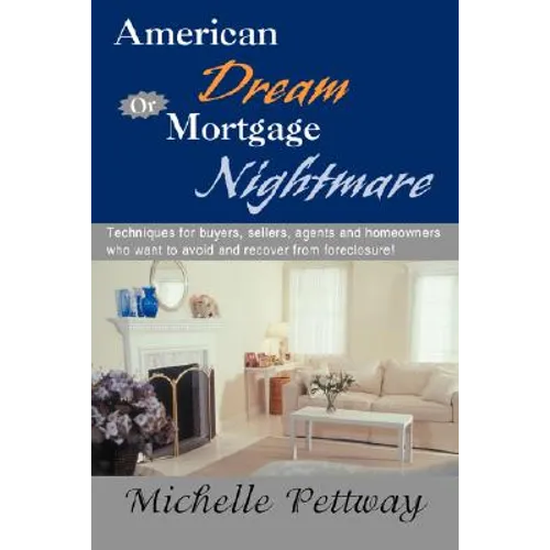 American Dream or Mortgage Nightmare: Techniques for Buyers, Sellers, Agents and Homeowners Who Want to Avoid and Recover from Foreclosure! - Paperback