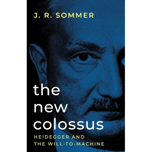 The New Colossus: Heidegger and the Will-to-Machine - Paperback