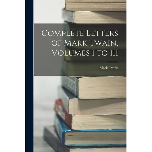 Complete Letters of Mark Twain, Volumes I to III - Paperback