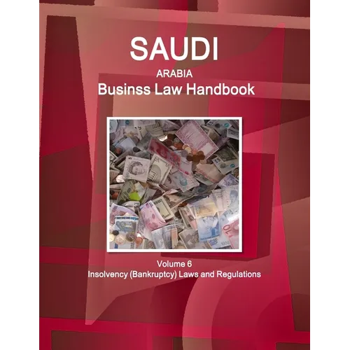 Saudi Arabia Business Law Handbook Volume 6 Insolvency (Bankruptcy) Laws and Regulations - Paperback