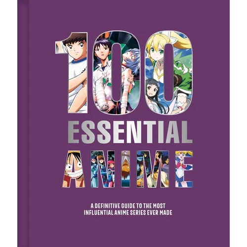 100 Essential Anime: A Definitive Guide to the Most Influential Anime Series Ever Made - Hardcover