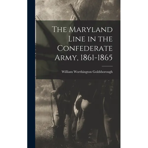 The Maryland Line in the Confederate Army, 1861-1865 - Hardcover