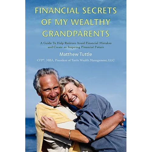 Financial Secrets of My Wealthy Grandparents: A Guide To Help Retirees Avoid Financial Mistakes and Create an Inspiring Financial Future - Paperback