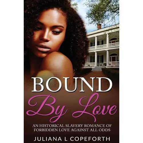 Bound By Love: An Historical Slavery Romance of Forbidden Love Against All Odds - Paperback