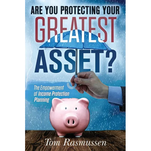 Are You Protecting Your Greatest Asset?: The Empowerment of Income Protection Planning - Paperback