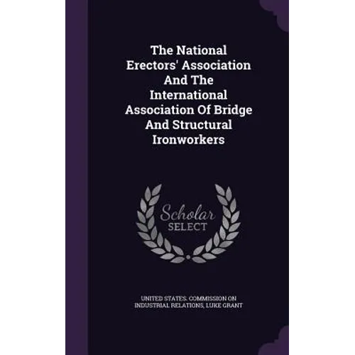 The National Erectors' Association And The International Association Of Bridge And Structural Ironworkers - Hardcover
