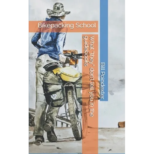 Bikepacking School: What 'they' don't tell you in the guidebooks - Paperback