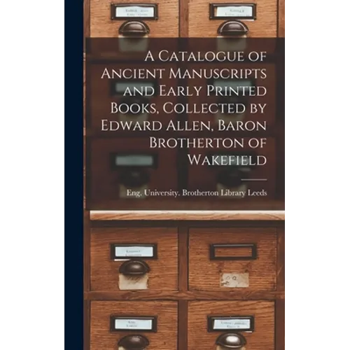 A Catalogue of Ancient Manuscripts and Early Printed Books, Collected by Edward Allen, Baron Brotherton of Wakefield - Hardcover