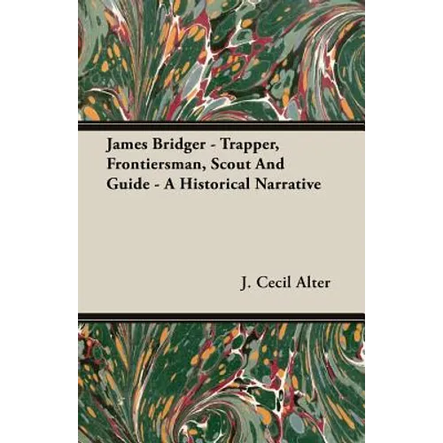 James Bridger - Trapper, Frontiersman, Scout and Guide - A Historical Narrative - Paperback