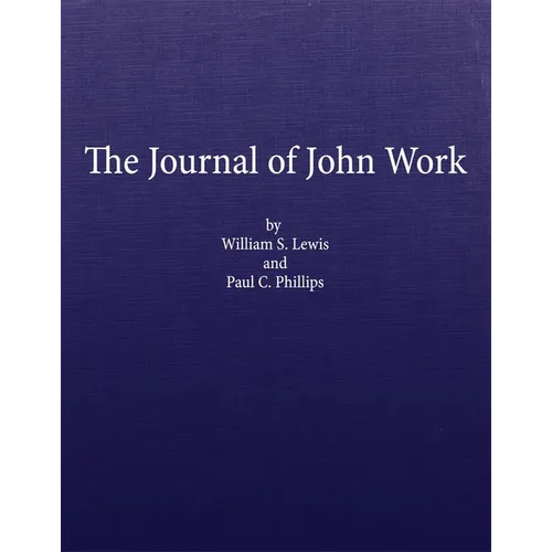 The Journal of John Work: A Chief-Trader of the Hudson's Bay Co. During His Expedition from Vancouver to the Flatheads and Blackfeet of the Pacific No - Hardcover