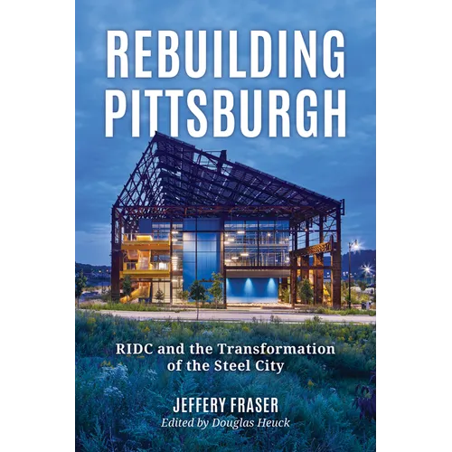Rebuilding Pittsburgh: Ridc and the Transformation of the Steel City - Paperback