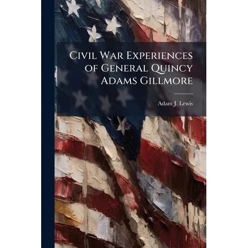 Civil War Experiences of General Quincy Adams Gillmore - Paperback