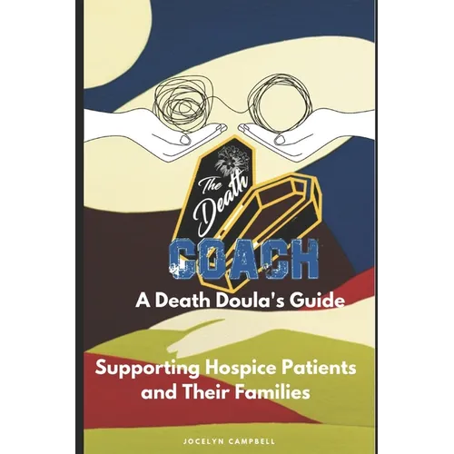 The Death Coach: A Guide for Death Doulas Supporting Hospice Patients and Their Families - Paperback
