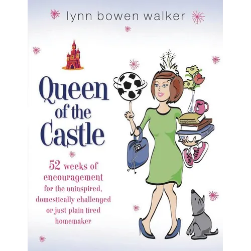 The Queen of the Castle: 52 Weeks of Encouragement for the Uninspired, Domestically Challenged, or Just Plain Tired Homemaker - Paperback