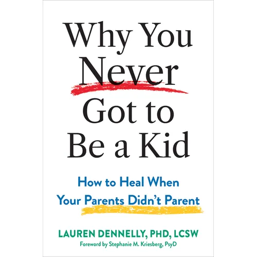 Why You Never Got to Be a Kid: How to Heal When Your Parents Didn't Parent - Paperback