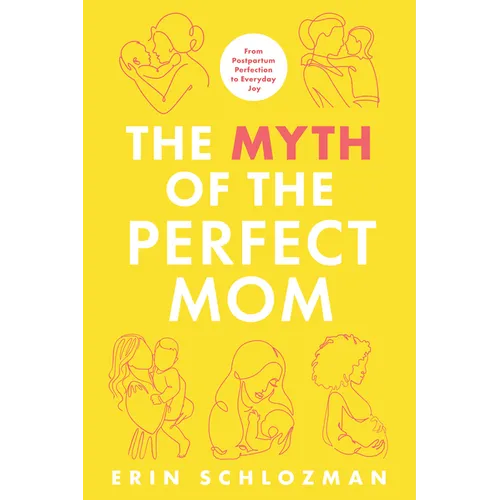 The Myth of the Perfect Mom: From Postpartum Perfection to Everyday Joy - Hardcover